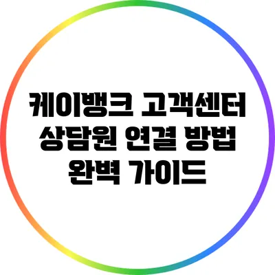 케이뱅크 고객센터 상담원 연결 방법 완벽 가이드