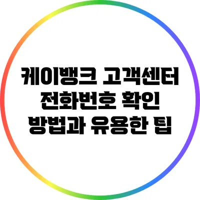 케이뱅크 고객센터 전화번호 확인 방법과 유용한 팁