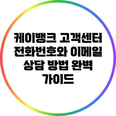 케이뱅크 고객센터: 전화번호와 이메일 상담 방법 완벽 가이드