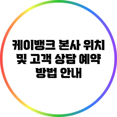 케이뱅크 본사 위치 및 고객 상담 예약 방법 안내