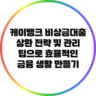 케이뱅크 비상금대출: 상환 전략 및 관리 팁으로 효율적인 금융 생활 만들기