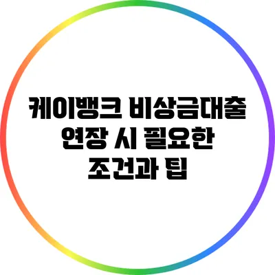 케이뱅크 비상금대출 연장 시 필요한 조건과 팁