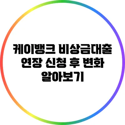 케이뱅크 비상금대출 연장 신청 후 변화 알아보기