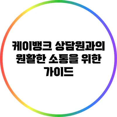 케이뱅크 상담원과의 원활한 소통을 위한 가이드