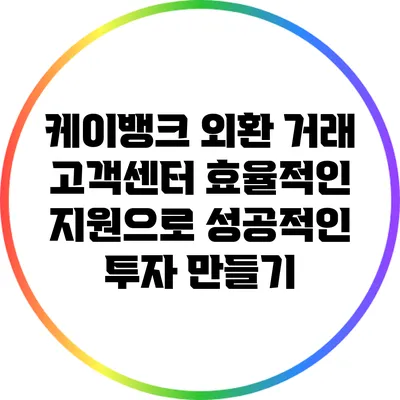 케이뱅크 외환 거래 고객센터: 효율적인 지원으로 성공적인 투자 만들기