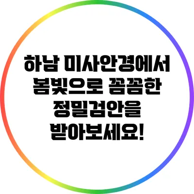 하남 미사안경에서 봄빛으로 꼼꼼한 정밀검안을 받아보세요!