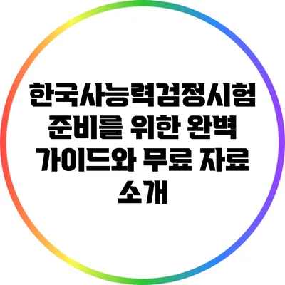 한국사능력검정시험 준비를 위한 완벽 가이드와 무료 자료 소개