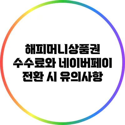 해피머니상품권 수수료와 네이버페이 전환 시 유의사항