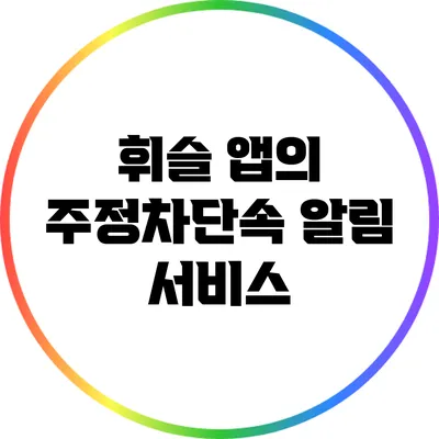 휘슬 앱의 주정차단속 알림 서비스