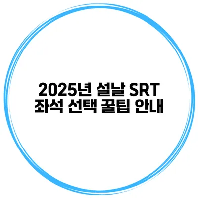2025년 설날 SRT 좌석 선택 꿀팁 안내