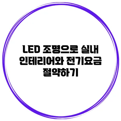 LED 조명으로 실내 인테리어와 전기요금 절약하기