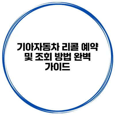 기아자동차 리콜 예약 및 조회 방법 완벽 가이드