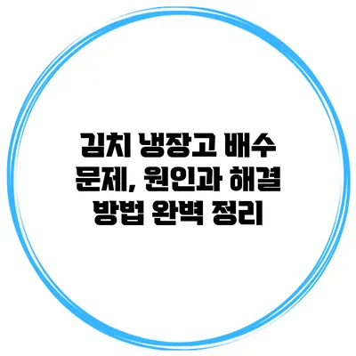 김치 냉장고 배수 문제, 원인과 해결 방법 완벽 정리