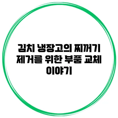 김치 냉장고의 찌꺼기 제거를 위한 부품 교체 이야기