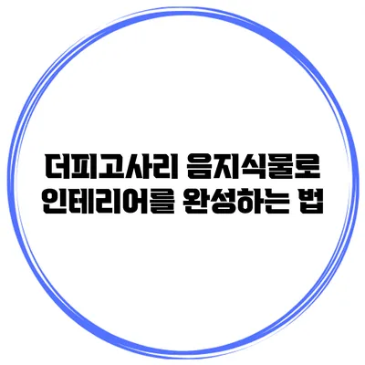 더피고사리 음지식물로 인테리어를 완성하는 법