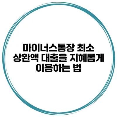 마이너스통장 최소 상환액 대출을 지혜롭게 이용하는 법
