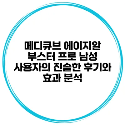 메디큐브 에이지알 부스터 프로 남성 사용자의 진솔한 후기와 효과 분석