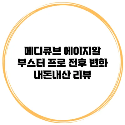 메디큐브 에이지알 부스터 프로 전후 변화: 내돈내산 리뷰