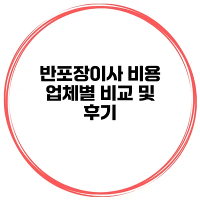 반포장이사 비용 업체별 비교 및 후기