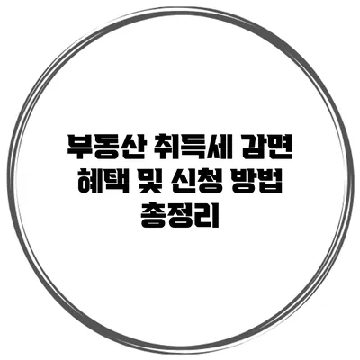 부동산 취득세 감면 혜택 및 신청 방법 총정리