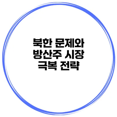 북한 문제와 방산주 시장 극복 전략