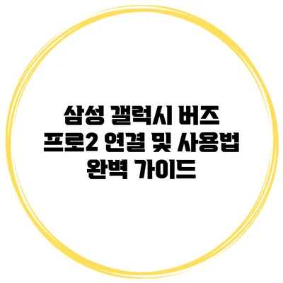 삼성 갤럭시 버즈 프로2 연결 및 사용법 완벽 가이드
