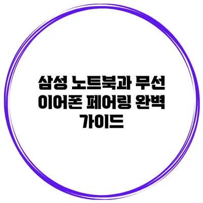 삼성 노트북과 무선 이어폰 페어링 완벽 가이드