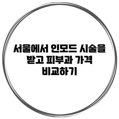 서울에서 인모드 시술을 받고 피부과 가격 비교하기