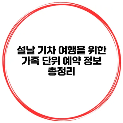 설날 기차 여행을 위한 가족 단위 예약 정보 총정리