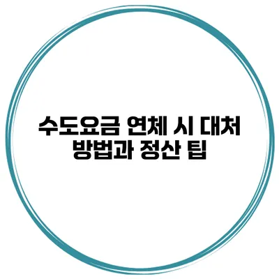 수도요금 연체 시 대처 방법과 정산 팁