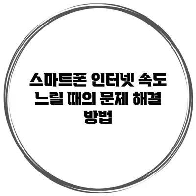 스마트폰 인터넷 속도 느릴 때의 문제 해결 방법