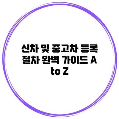 신차 및 중고차 등록 절차 완벽 가이드 A to Z