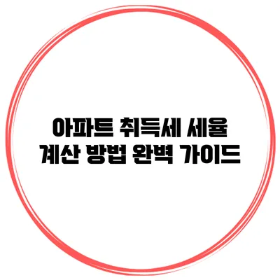 아파트 취득세 세율 계산 방법 완벽 가이드