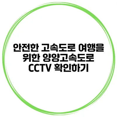 안전한 고속도로 여행을 위한 양양고속도로 CCTV 확인하기