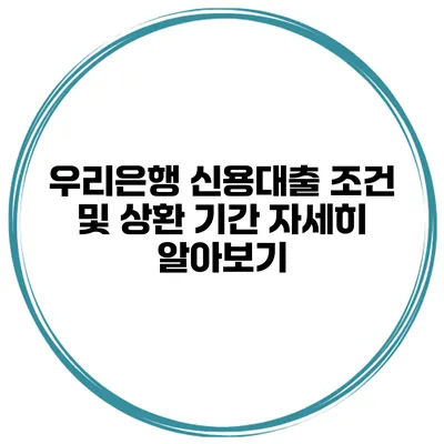 우리은행 신용대출 조건 및 상환 기간 자세히 알아보기