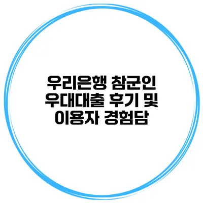 우리은행 참군인 우대대출 후기 및 이용자 경험담