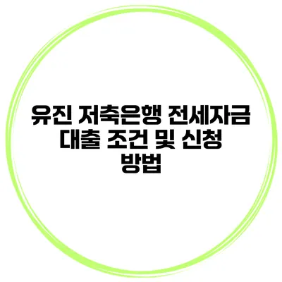 유진 저축은행 전세자금 대출 조건 및 신청 방법