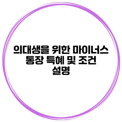 의대생을 위한 마이너스 통장 특혜 및 조건 설명