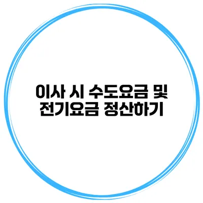 이사 시 수도요금 및 전기요금 정산하기