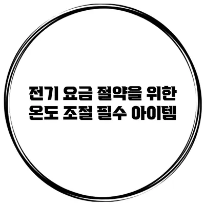 전기 요금 절약을 위한 온도 조절 필수 아이템