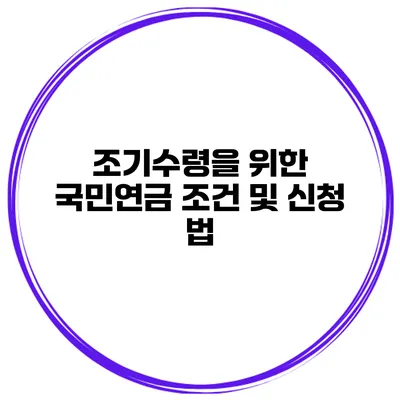 조기수령을 위한 국민연금 조건 및 신청 법