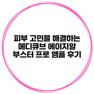 피부 고민을 해결하는 메디큐브 에이지알 부스터 프로 앰플 후기