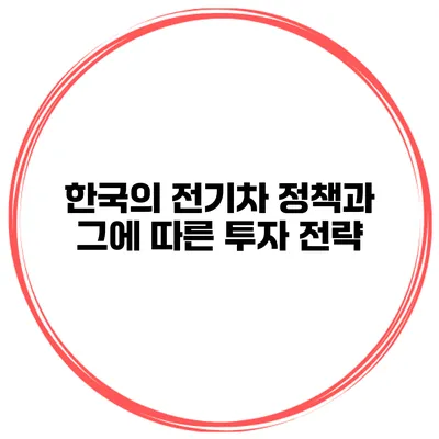 한국의 전기차 정책과 그에 따른 투자 전략