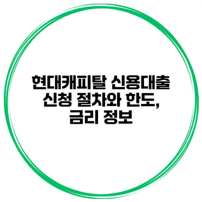 현대캐피탈 신용대출 신청 절차와 한도, 금리 정보