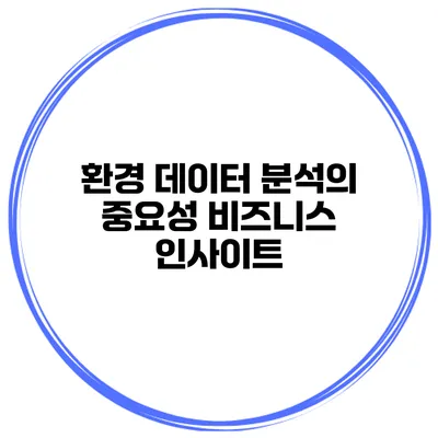 환경 데이터 분석의 중요성 비즈니스 인사이트