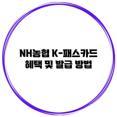 NH농협 K-패스카드 혜택 및 발급 방법