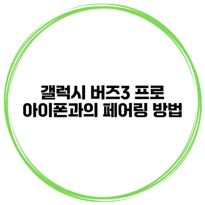 갤럭시 버즈3 프로 아이폰과의 페어링 방법