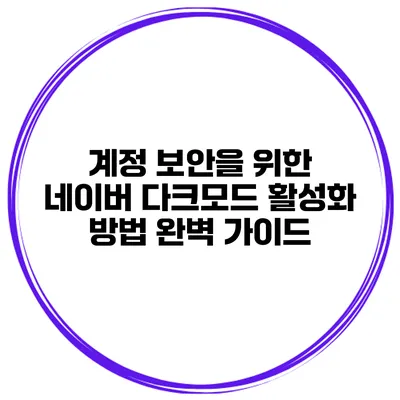 계정 보안을 위한 네이버 다크모드 활성화 방법 완벽 가이드