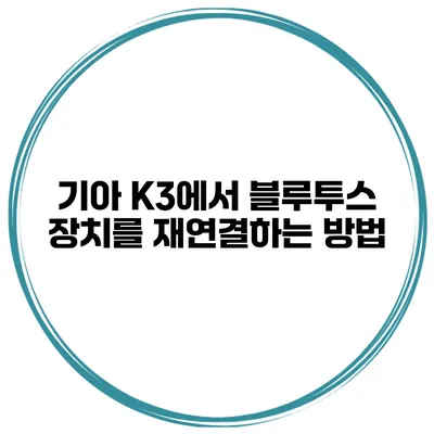 기아 K3에서 블루투스 장치를 재연결하는 방법