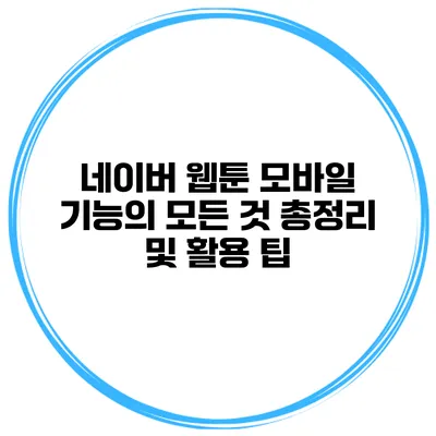 네이버 웹툰 모바일 기능의 모든 것: 총정리 및 활용 팁